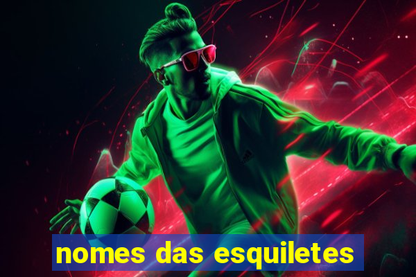 nomes das esquiletes